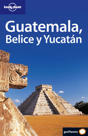 GUATEMALA BELICE Y YUCATAN -LONELY PLANET-