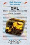 XML EDICION REVISADA Y AMPLIADA 2005 GUIA PRACTICA PARA USUARIOS