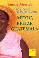 CRONIQUES DE L´ANACONDA MEXIC BELIZE GUATEMALA