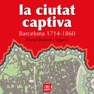 LA CIUTAT CAPTIVA. BARCELONA 1714-1860