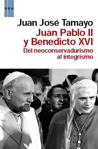 JUAN PABLO II Y BENEDICTO XVI DEL NEOCONSERDURISMO AL INTEGRISMO