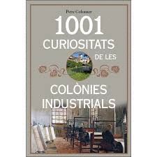 1001 CURIOSITATS DE LES COLÒNIES INDUSTRIALS DE CATALUNYA