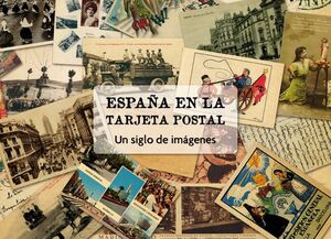 ESPAÑA EN LA TARJETA POSTAL. UN SIGLO DE IMAGENES