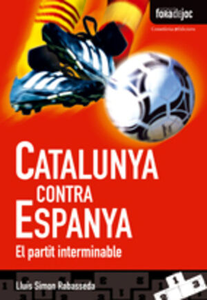 CATALUNYA CONTRA ESPANYA  -EL PARTIT INTERMINABLE-